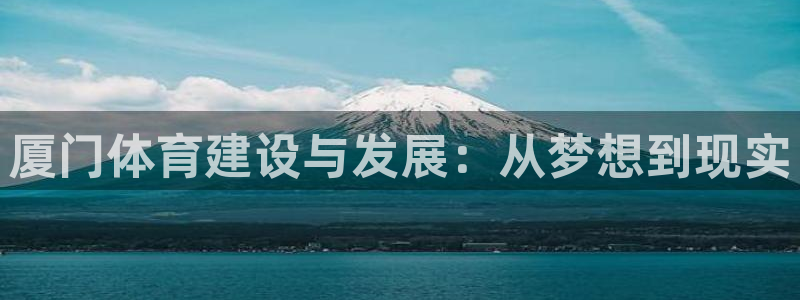 意昂体育4招商电话是多少号码：厦门体育建设与发展：从