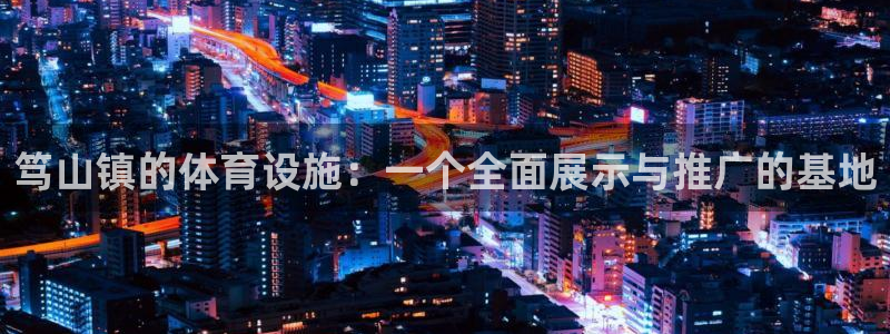 意昂体育4招商电话号码查询：笃山镇的体育设施：一个全